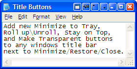 Add Minimize-to-Tray, Roll Up, Stay Always-on-Top, Make Transparent and other buttons to any window's title bar next to Minimize/Restore/Close.